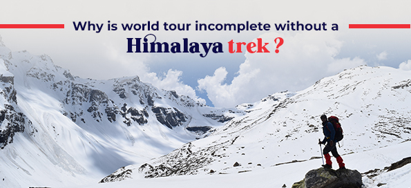 Why is world tour incomplete without a Himalaya trek ?