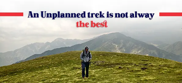 An Unplanned trek is not always the best