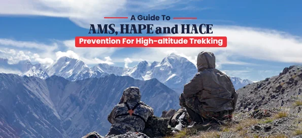 A Guide To AMS, HAPE and HACE Prevention For High-altitude Trekking