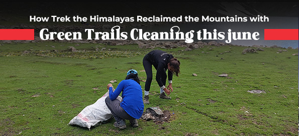 How Trek the Himalayas Reclaimed the Mountains with Green Trails Cleaning This June