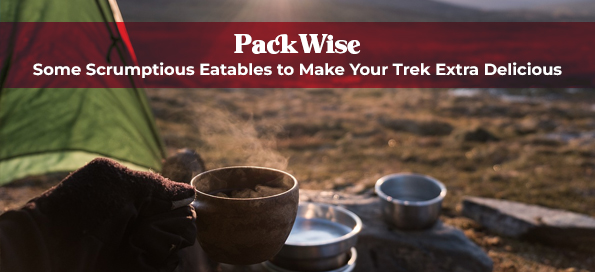 PackWise: Some Scrumptious Eatables to Make Your Trek Extra Delicious