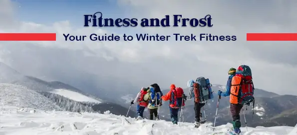 Fitness and Frost - Your Guide to Winter Trek Fitness