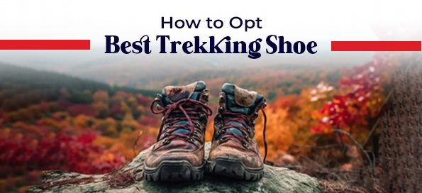 How to Opt Best Trekking Shoe
