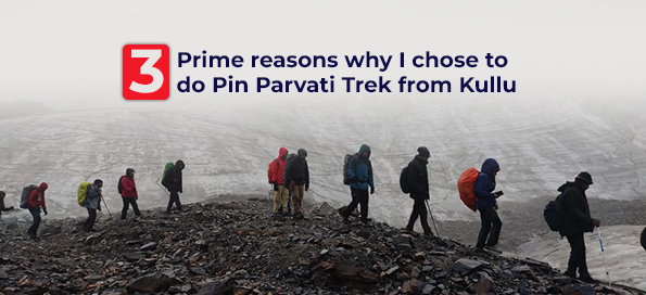 3 Prime reasons why I chose to do Pin Parvati Trek from Kullu