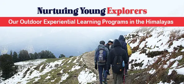 Nurturing Young Explorers: Our Outdoor Experiential Learning Programs in the Himalayas
