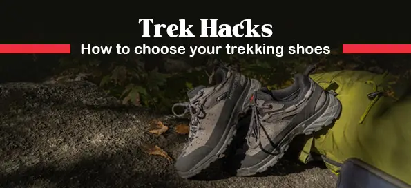 Trek Hacks: How to choose your trekking shoes