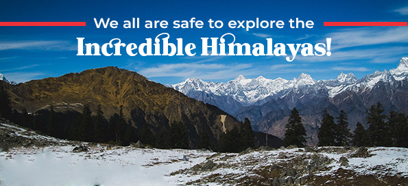 We all are safe to explore the Incredible Himalayas!